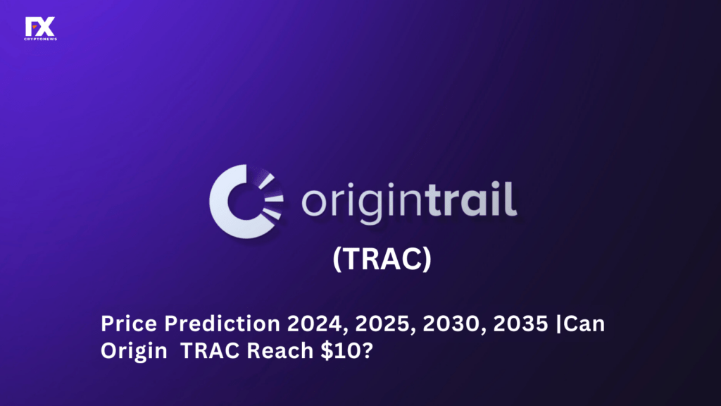 OriginTrail (TRAC) Price Prediction 2024, 2025, 2030, 2035: Can TRAC Reach $10?