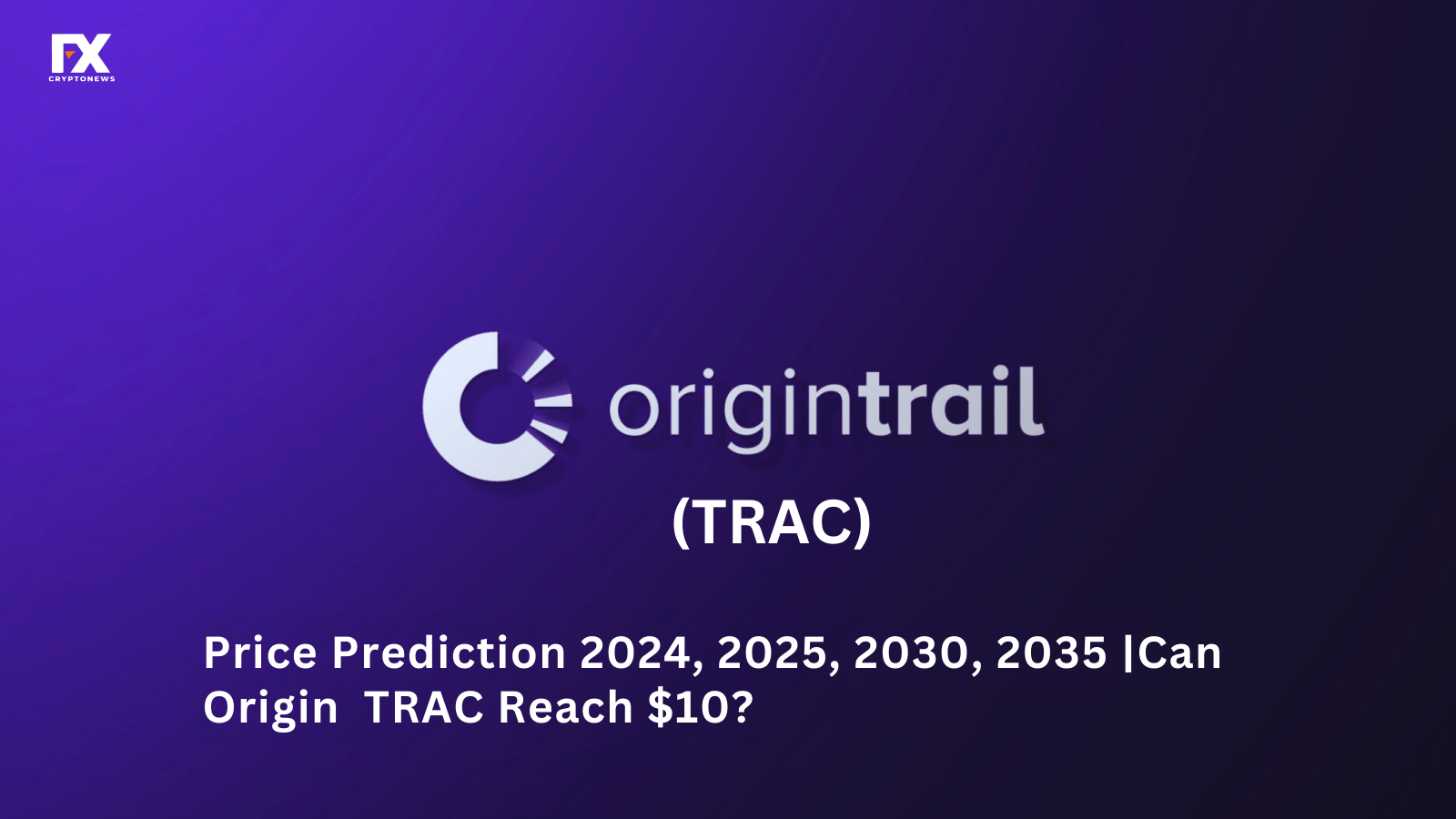 OriginTrail (TRAC) Price Prediction 2024, 2025, 2030, 2035: Can TRAC Reach $10?