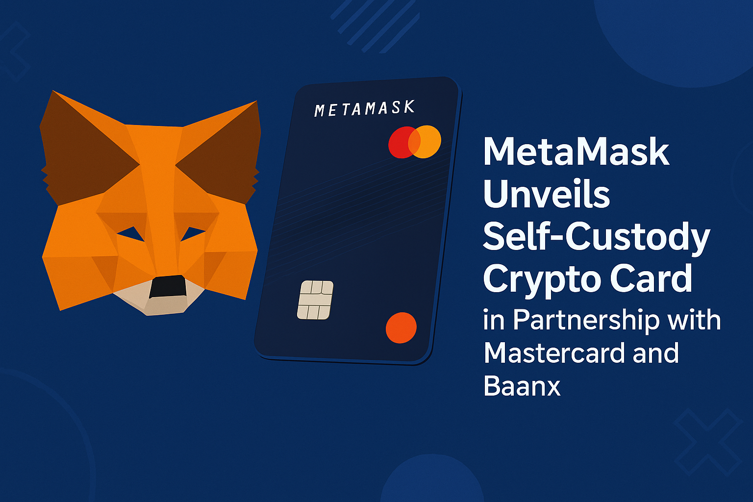MetaMask Unveils Self-Custody Crypto Card in Partnership with Mastercard and Baanx