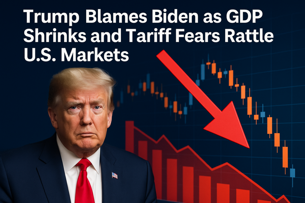 Trump Blames Biden as GDP Shrinks and Tariff Fears Rattle U.S. Markets