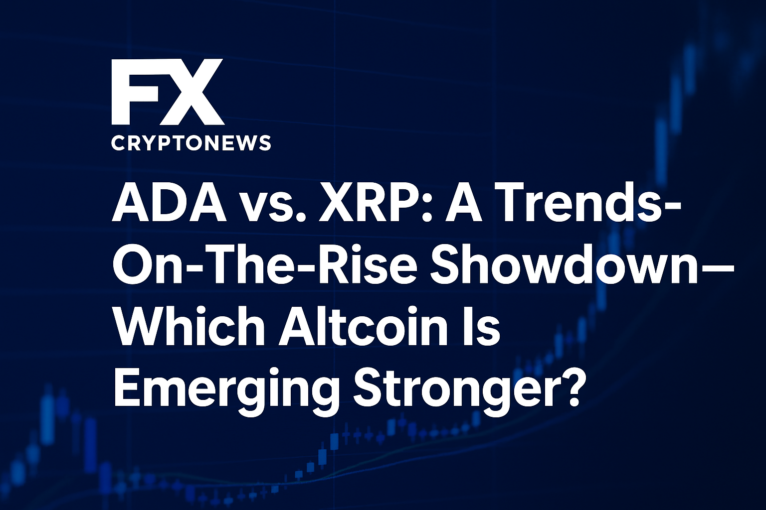 ADA vs. XRP: A Trends-On-The-Rise Showdown—Which Altcoin Is Emerging Stronger?