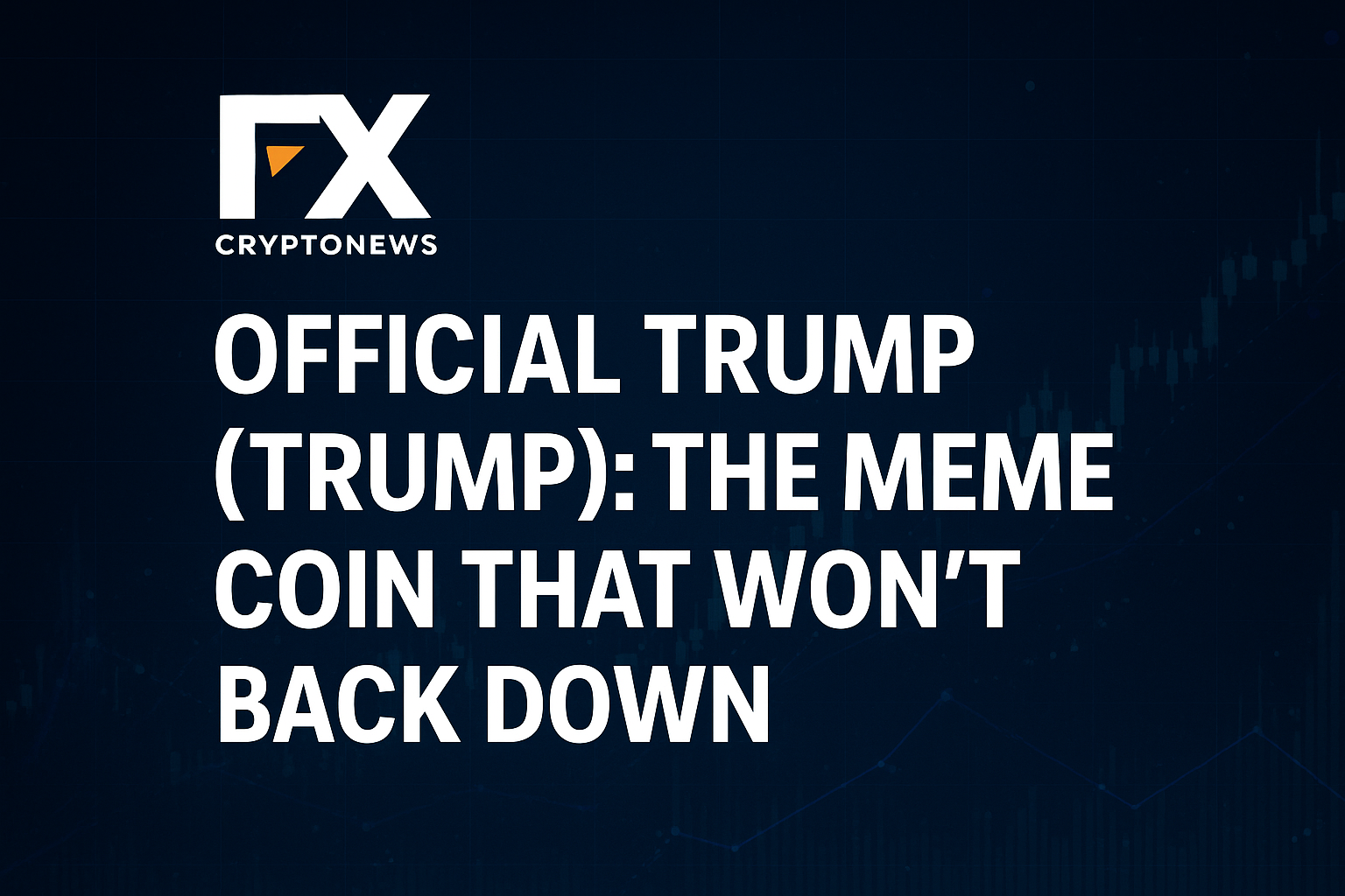 OFFICIAL TRUMP (TRUMP): The Meme Coin That Won’t Back Down